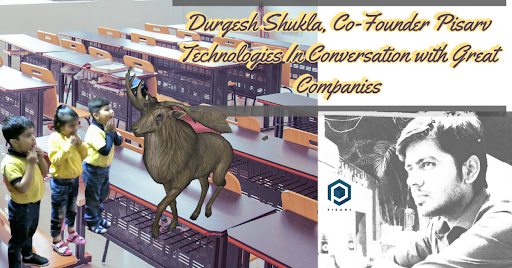 Durgesh Shukla, Co-Founder Pisarv Technologies In Conversation with Great Companies