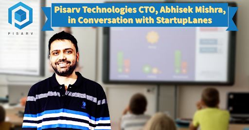 Pisarv Technologies CTO, Abhisek Mishra, in Conversation with StartupLanes