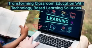 Read more about the article Transforming Classroom Education With Technology Based Learning Solutions