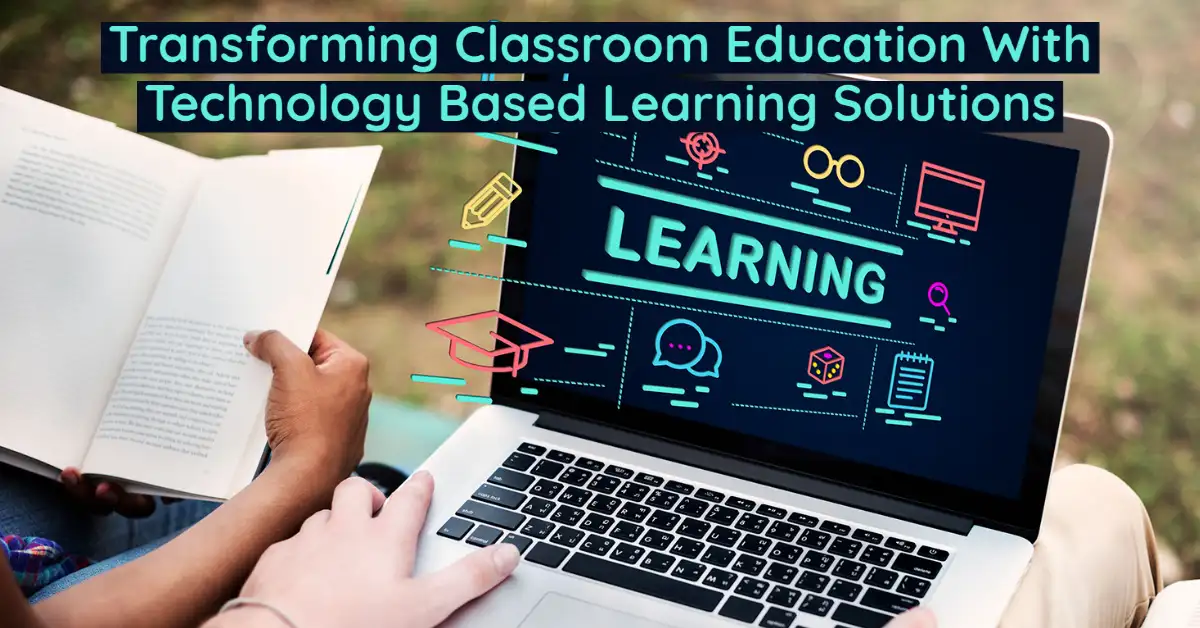 You are currently viewing Transforming Classroom Education With Technology Based Learning Solutions