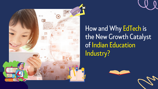 You are currently viewing How and Why EdTech is the New Growth Catalyst of Indian Education Industry